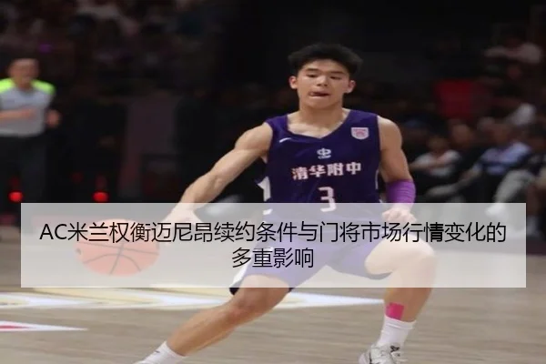 AC米兰权衡迈尼昂续约条件与门将市场行情变化的多重影响